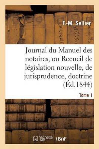 Cover for F Sellier · Journal Du Manuel Des Notaires, Ou Recueil de Legislation Nouvelle, de Jurisprudence Tome 1 - Sciences Sociales (Paperback Book) (2016)