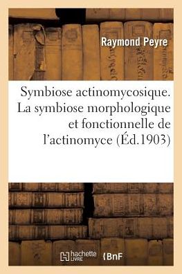 Cover for Raymond Peyre · Symbiose Actinomycosique. La Symbiose Morphologique Et Fonctionnelle (Paperback Book) (2017)