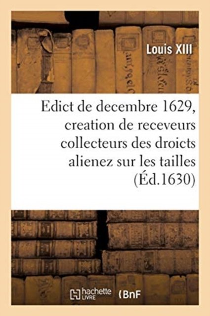 Cover for Louis XIII · Edict Du Roy de Decembre 1629 Portant Creation En Heredite En Chacune Election de Ce Royaume (Pocketbok) (2019)
