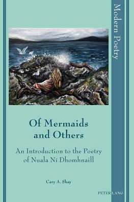 Of Mermaids and Others: An Introduction to the Poetry of Nuala Ni Dhomhnaill - Modern Poetry - Cary A. Shay - Books - Peter Lang AG, Internationaler Verlag de - 9783034308106 - January 14, 2014