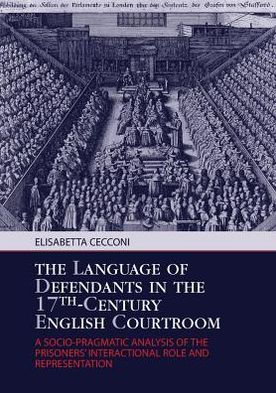 Cover for Elisabetta Cecconi · The Language of Defendants in the 17 th -Century English Courtroom: A Socio-Pragmatic Analysis of the Prisoners' Interactional Role and Representation (Paperback Book) [New edition] (2012)