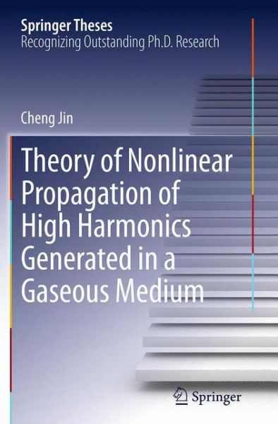 Cover for Cheng Jin · Theory of Nonlinear Propagation of High Harmonics Generated in a Gaseous Medium - Springer Theses (Paperback Book) [Softcover reprint of the original 1st ed. 2013 edition] (2016)