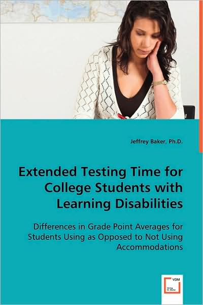 Extended Testing Time for College Students with Learning Disabilities: Differences in Grade Point Averages for Students Using As Opposed to Not Using Accommodations - Jeffrey Baker Ph.d. - Livros - VDM Verlag - 9783639059106 - 8 de julho de 2008