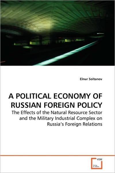 Cover for Elnur Soltanov · A Political Economy of Russian Foreign Policy: the Effects of the Natural Resource Sector and the Military Industrial Complex on Russia?s Foreign Relations (Paperback Book) (2009)