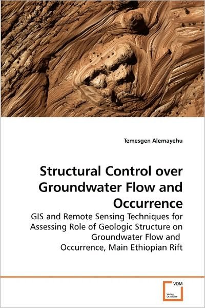 Cover for Temesgen Alemayehu · Structural Control over Groundwater Flow and Occurrence: Gis and Remote Sensing Techniques for Assessing Role of Geologic Structure on Groundwater Flow and  Occurrence, Main Ethiopian Rift (Pocketbok) (2010)
