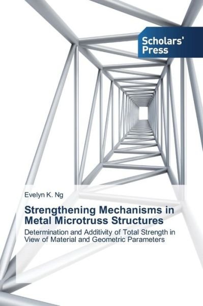 Cover for Ng Evelyn K · Strengthening Mechanisms in Metal Microtruss Structures (Pocketbok) (2015)