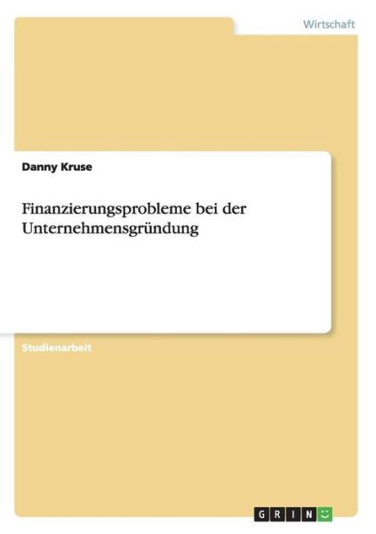 Finanzierungsprobleme bei der Unt - Kruse - Books - GRIN Verlag - 9783640303106 - October 23, 2013