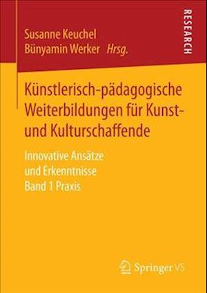 Cover for Kunstlerisch-Padagogische Weiterbildungen Fur Kunst- Und Kulturschaffende: Innovative Ansatze Und Erkenntnisse Band 1 Praxis (Paperback Book) [1. Aufl. 2018 edition] (2018)