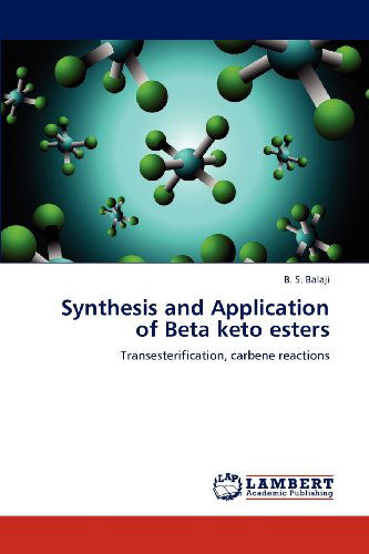 Cover for B. S. Balaji · Synthesis and Application of Beta Keto Esters: Transesterification, Carbene Reactions (Paperback Book) (2012)