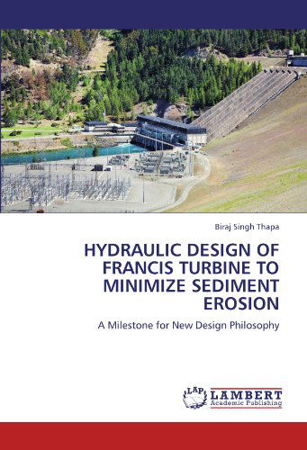 Cover for Biraj Singh Thapa · Hydraulic Design of Francis Turbine to Minimize Sediment Erosion: a Milestone for New Design Philosophy (Paperback Book) (2012)