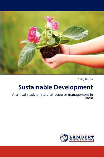 Cover for Saroj Gupta · Sustainable Development: a Critical Study on Natural Resource Management in India (Paperback Book) (2012)