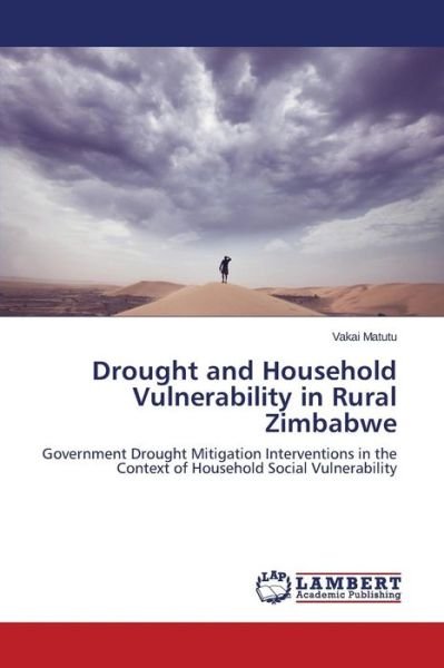 Cover for Vakai Matutu · Drought and Household Vulnerability in Rural Zimbabwe: Government Drought Mitigation Interventions in the Context of Household Social Vulnerability (Pocketbok) (2014)