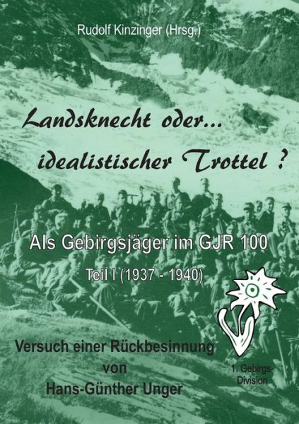 Cover for Hans-Gunther Unger · Landsknecht oder idealistischer Trottel ?: Als Gebirgsjager im Gebirgsjager-Regiment 100 (Paperback Book) [German edition] (2014)