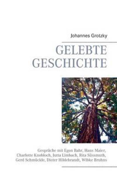 Cover for Johannes Grotzky · Gelebte Geschichte: Gesprache mit Egon Bahr, Hans Maier, Charlotte Knobloch, Jutta Limbach, Rita Sussmuth, Gerd Schmuckle, Dieter Hildebrandt, Wibke Bruhns (Paperback Book) [German edition] (2014)
