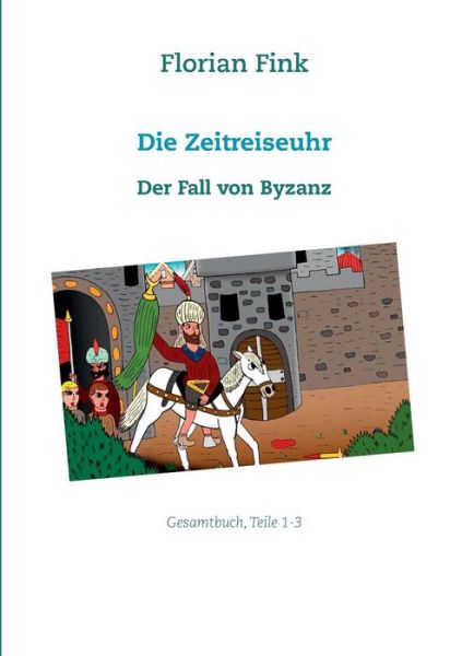 Cover for Florian Fink · Die Zeitreiseuhr: Der Fall von Byzanz (Paperback Book) (2019)