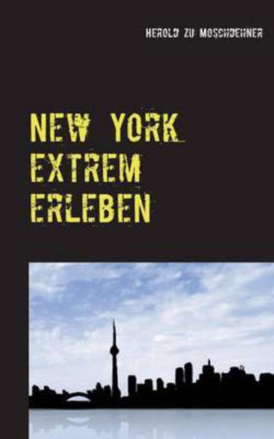 New York Extrem Erleben - Herold Zu Moschdehner - Książki - Books on Demand - 9783738611106 - 8 września 2015