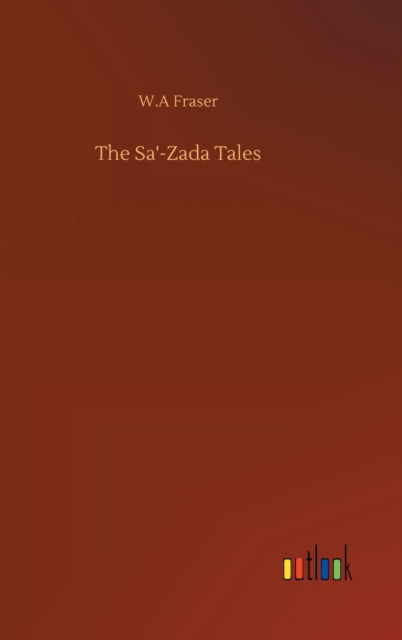 Cover for W A Fraser · The Sa'-Zada Tales (Hardcover Book) (2020)