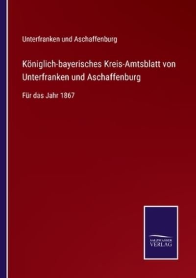Cover for Unterfranken und Aschaffenburg · Koeniglich-bayerisches Kreis-Amtsblatt von Unterfranken und Aschaffenburg (Paperback Book) (2021)