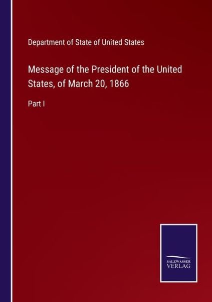 Cover for Department of State of United States · Message of the President of the United States, of March 20, 1866 (Paperback Book) (2022)