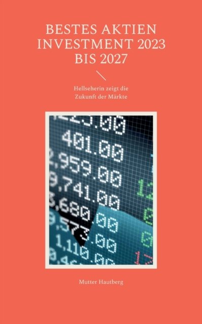 Bestes Aktien Investment 2023 bis 2027 - Mutter Hautberg - Books - Books on Demand Gmbh - 9783755793106 - February 23, 2022