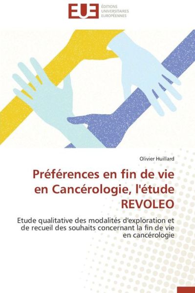 Cover for Olivier Huillard · Préférences en Fin De Vie en Cancérologie, L'étude Revoleo: Etude Qualitative Des Modalités D'exploration et De Recueil Des Souhaits Concernant La Fin De Vie en Cancérologie (Paperback Book) [French edition] (2018)