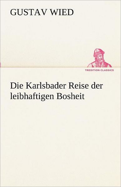 Die Karlsbader Reise Der Leibhaftigen Bosheit (Tredition Classics) (German Edition) - Gustav Wied - Books - tredition - 9783842417106 - May 7, 2012