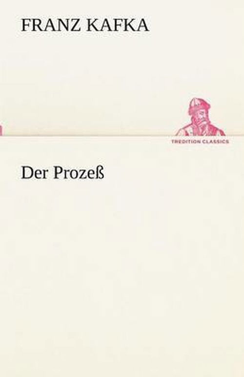 Der Prozess - Franz Kafka - Bücher - Tredition Classics - 9783842491106 - 4. Mai 2012