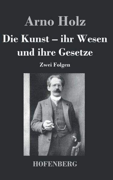 Cover for Arno Holz · Die Kunst - Ihr Wesen Und Ihre Gesetze (Hardcover Book) (2014)