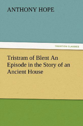 Tristram of Blent an Episode in the Story of an Ancient House (Tredition Classics) - Anthony Hope - Books - tredition - 9783847227106 - February 24, 2012