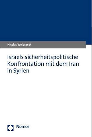 Cover for Nicolas Wolbrandt · Israels sicherheitspolitische Konfrontation mit dem Iran in Syrien (Book) (2024)