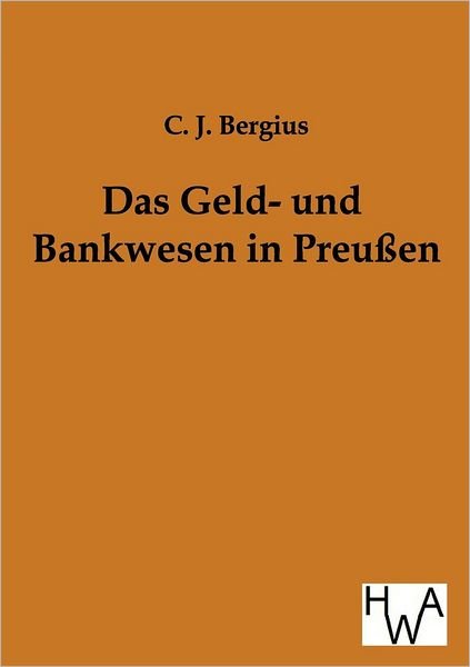 Cover for C J Bergius · Das Geld- und Bankwesen in Preussen (Paperback Book) [German, Reprint Des Originals Von 1846. edition] (2011)