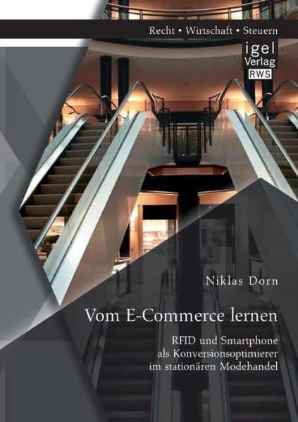 Vom E-commerce Lernen: Rfid Und Smartphone Als Konversionsoptimierer Im Stationaren Modehandel - Niklas Dorn - Books - Igel Verlag Gmbh - 9783954853106 - June 9, 2015