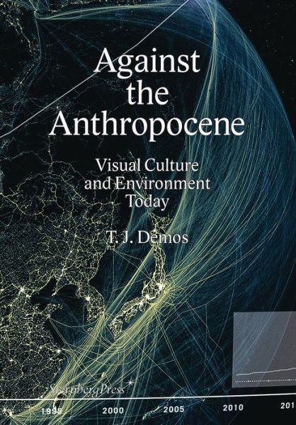 Cover for Thomas J. Demos · Against the Anthropocene – Visual Culture and Environment Today (Pocketbok) (2017)