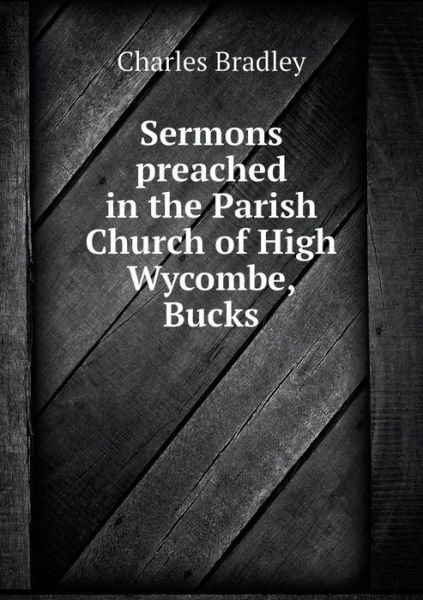 Cover for Charles Bradley · Sermons Preached in the Parish Church of High Wycombe, Bucks (Paperback Bog) (2014)