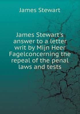 James Stewart's Answer to a Letter Writ by Mijn Heer Fagelconcerning the Repeal of the Penal Laws and Tests - James Stewart - Boeken - Book on Demand Ltd. - 9785519155106 - 2015