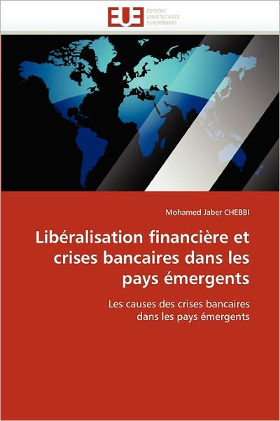 Cover for Mohamed Jaber Chebbi · Libéralisation Financière et Crises Bancaires Dans Les Pays Émergents: Les Causes Des Crises Bancaires Dans Les Pays Émergents (Paperback Book) [French edition] (2018)