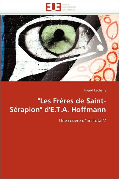 Cover for Ingrid Lacheny · &quot;Les Frères De Saint-sérapion&quot; D'e.t.a. Hoffmann: Une ?uvre D'&quot;art Total&quot;? (Paperback Book) [French edition] (2018)