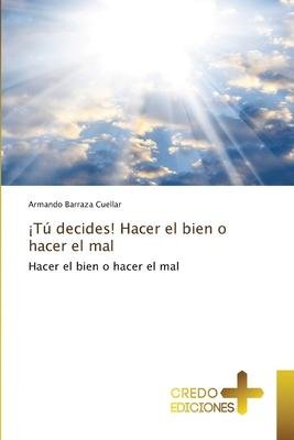 Cover for Armando Barraza Cuéllar · !Tu decides! Hacer el bien o hacer el mal (Paperback Book) (2023)