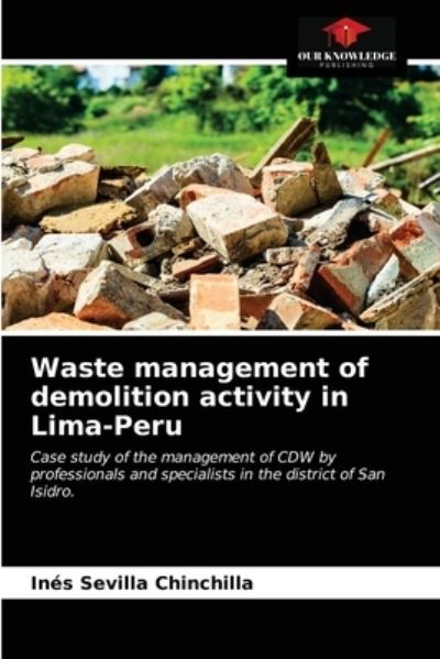 Cover for Inés Sevilla Chinchilla · Waste management of demolition activity in Lima-Peru (Paperback Book) (2021)
