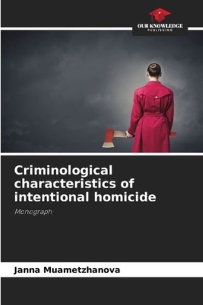 Cover for Janna Muametzhanova · Criminological characteristics of intentional homicide (Paperback Book) (2021)