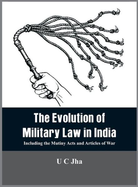 Cover for U C Jha · The The Evolution of Military Law in India: Including the Mutiny Acts and Articles of War (Hardcover Book) (2020)