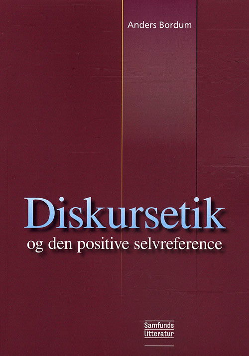 Diskursetik og den positive selvreference - Anders Bordum - Kirjat - Samfundslitteratur - 9788759307106 - perjantai 9. helmikuuta 2001