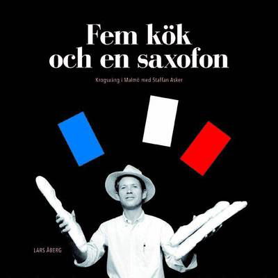 Cover for Lars Åberg · Fem kök och en saxofon : krogsväng i Malmö med Staffan Asker (Buch) (2015)