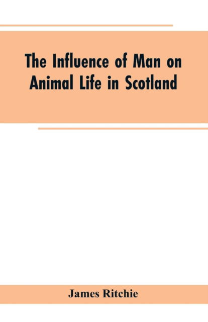 Cover for James Ritchie · The Influence of Man on Animal Life in Scotland (Paperback Book) (2019)