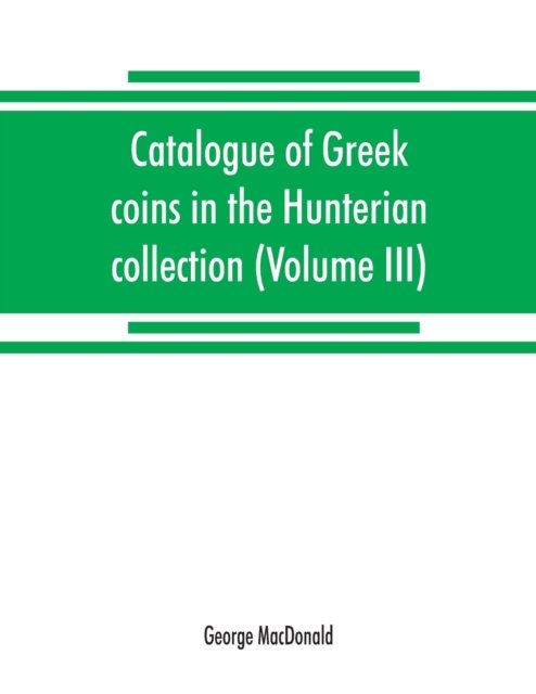 Cover for George MacDonald · Catalogue of Greek coins in the Hunterian collection, University of Glasgow (Volume III) (Pocketbok) (2019)