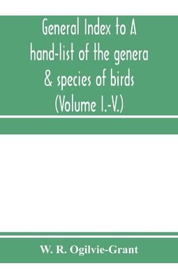 Cover for W R Ogilvie-Grant · General Index to A hand-list of the genera &amp; species of birds. (Nomenclator avium tum fossilium tum viventium) (Volume I.-V.) (Paperback Book) (2020)