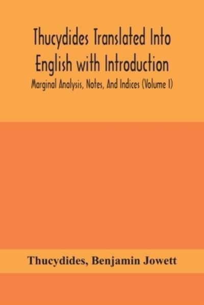 Thucydides Translated Into English with Introduction, Marginal Analysis, Notes, And Indices (Volume I) - Thucydides - Boeken - Alpha Edition - 9789354156106 - 21 september 2020