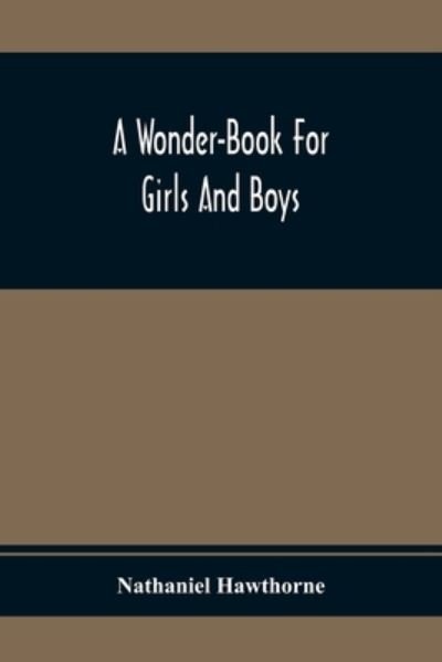 A Wonder-Book For Girls And Boys - Nathaniel Hawthorne - Books - Alpha Edition - 9789354411106 - February 1, 2020
