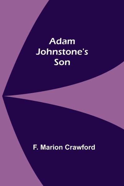Adam Johnstone's Son - F Marion Crawford - Books - Alpha Edition - 9789354594106 - June 8, 2021