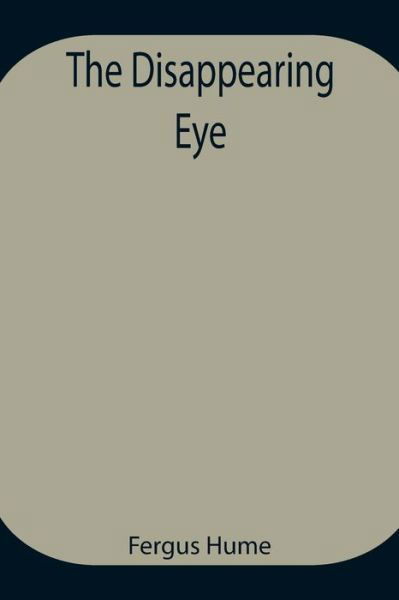 The Disappearing Eye - Fergus Hume - Libros - Alpha Edition - 9789354945106 - 17 de agosto de 2021